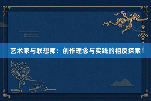 艺术家与联想师：创作理念与实践的相反探索